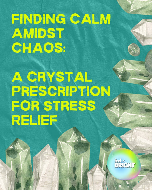 Finding Calm Amidst Chaos: A Crystal Prescription for Stress Relief - Feel Bright