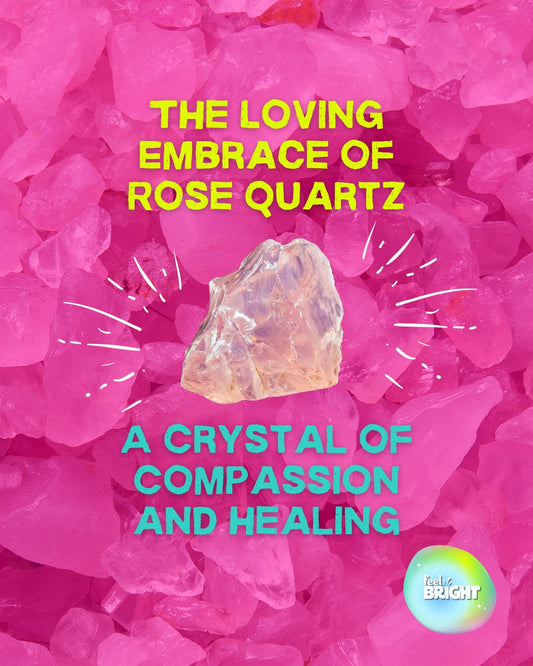 The Loving Embrace of Rose Quartz: A Crystal of Compassion and Healing - Feel Bright